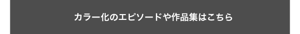 カラー化のエピソードや作品集はこちら