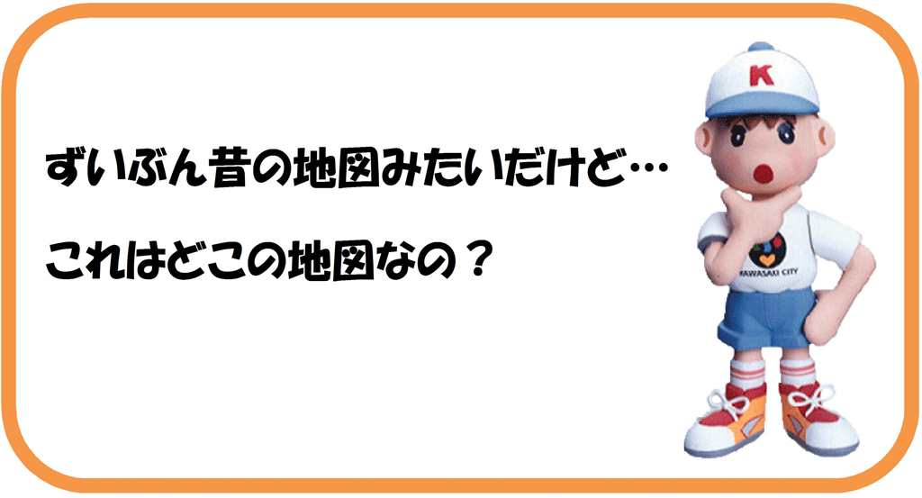 ずいぶん昔の地図みたいだけど、これはどこの地図なの？