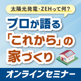 太陽光発電・ZEHって何？プロが語る「これから」の家づくりオンラインセミナー