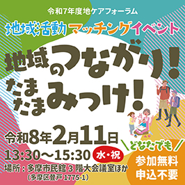令和7年度地ケアフォーラム地域活動マッチングイベント地域のつながり！たまたまみっけ！日時令和8年2月11日水曜日祝日13時30分開始15時30分終了場所川崎市多摩区登戸1775-1多摩市民館3階大会議室ほかどなたでも参加無料申し込み不要途中入退場可能